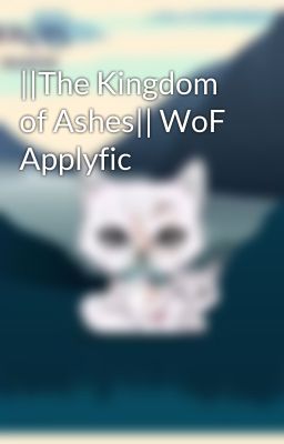 ||The Kingdom of Ashes|| WoF Applyfic