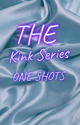 The Kink Series (one shots)