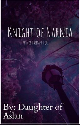 The Knight of Narnia (Prince Caspian x OC)