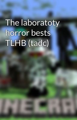 The laboratoty horror bests TLHB (tadc)