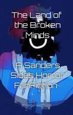 The Land of the Broken Minds        •A Sanders Sides Horror Fan Fiction•