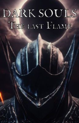 The last Flame - Dark souls Fanfiction