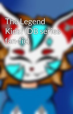 The Legend Kids! (DB series fan-fic)