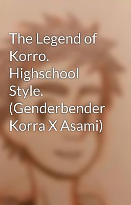 The Legend of Korro. Highschool Style. (Genderbender Korra X Asami)