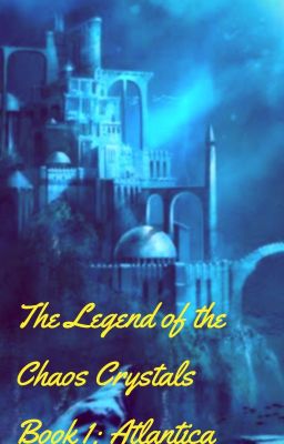 The Legend of the Chaos Crystals Book 1: Atlantica