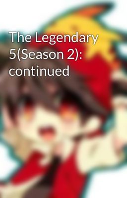 The Legendary 5(Season 2): continued 