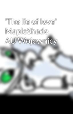 'The lie of love' MapleShade AU Wojownicy