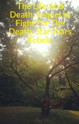 The Life And Death. Sequel to Fight For The Death. Star Wars Rebels.