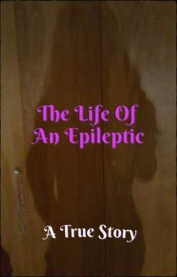 The Life Of An Epileptic (A True Story)