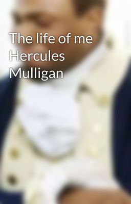 The life of me Hercules Mulligan