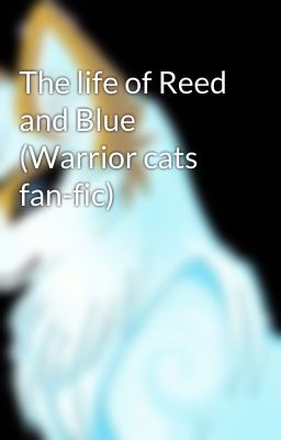 The life of Reed and Blue (Warrior cats fan-fic)