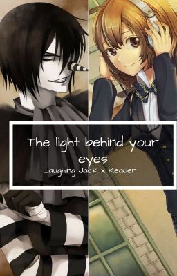 The light behind your eyes [Laughing Jack x Reader]#TeaAward2018 #iceSplinters19