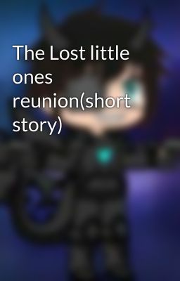 The Lost little ones reunion(short story)