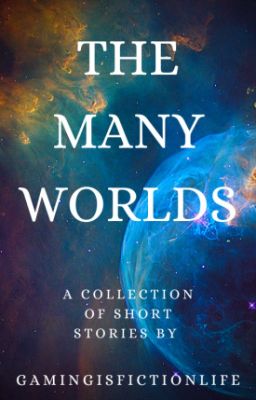 The Many Worlds [Oneshot/Short Story Collection]