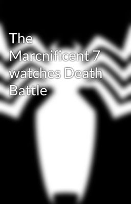 The Marcnificent 7 watches Death Battle