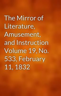 The Mirror of Literature, Amusement, and Instruction Volume 19, No. 533, February 11, 1832