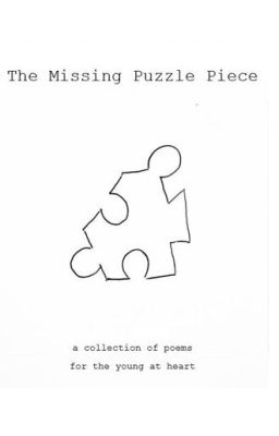 The Missing Puzzle Piece : A collection of poems for the young at heart