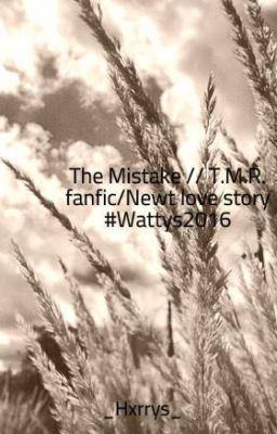 The Mistake // T.M.R. fanfic/Newt love story - #Wattys2016 (ON HOLD)