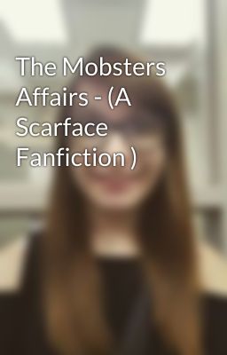 The Mobsters Affairs - (A Scarface Fanfiction )