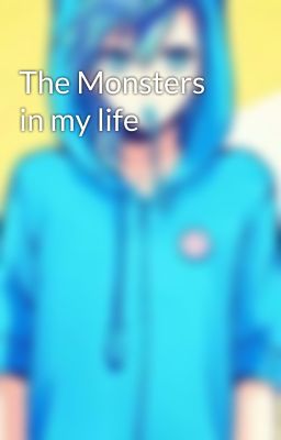 The Monsters in my life