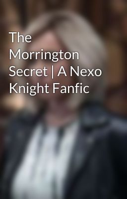 The Morrington Secret | A Nexo Knight Fanfic