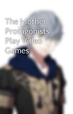 The Mother Protagonists Play Video Games