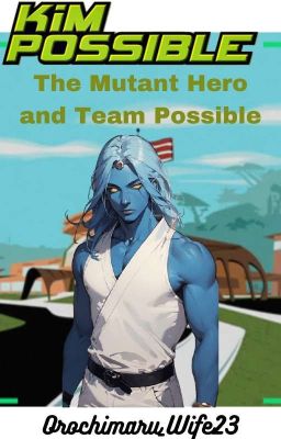 The Mutant Hero and Team Possible |Kim Possible Fanfiction (Male Oc X Harem)