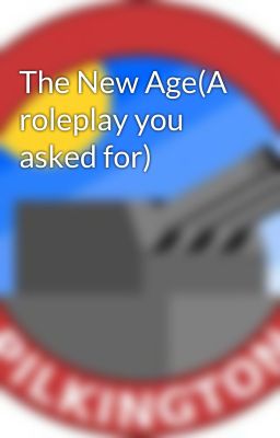 The New Age(A roleplay you asked for)