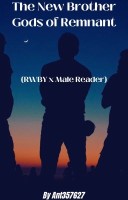 The New Brother Gods of Remnant(RWBY x Male Reader)