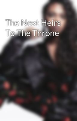 The Next Heirs To The Throne