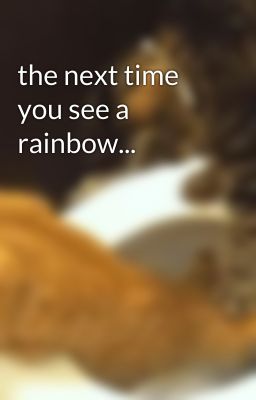 the next time you see a rainbow...