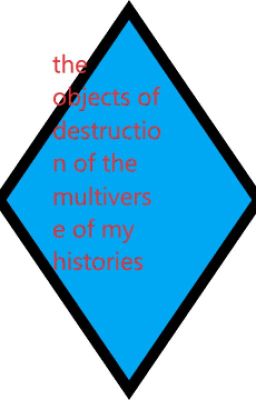 the objects of destruction of the multiverse of my histories