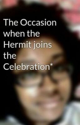 The Occasion when the Hermit joins the Celebration*