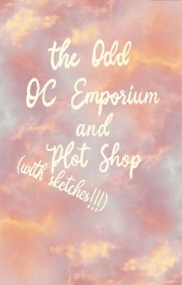 The Odd OC Emporium and Plot Shop (with sketches !!!)