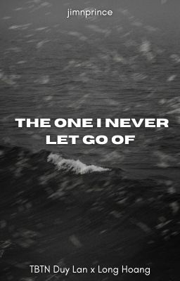 the one I never let go of | Long Lê Lân Lết