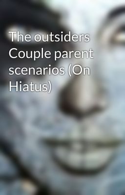 The outsiders Couple parent scenarios (On Hiatus)