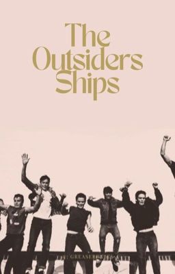 THE OUTSIDERS SHIPS (𝘳𝘦𝘲𝘶𝘦𝘴𝘵𝘴 𝘤𝘭𝘰𝘴𝘦𝘥)