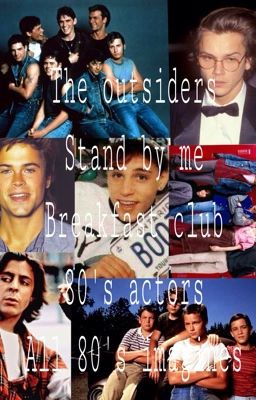 The outsiders,Stand By Me,Breakfast Club and 80's actors imagines