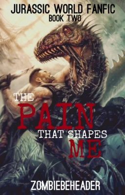 The Pain that Shapes me (A Jurassic World Fanfic) Book Two 