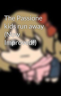 The Passione kids run away (Now Improved!)