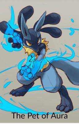 The Pet of Aura ( Male Lucario x RWBY )