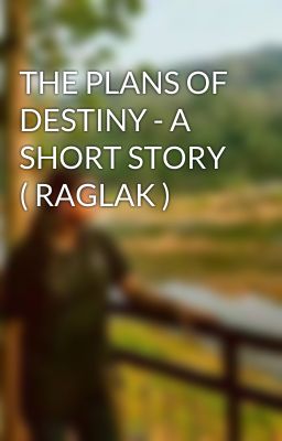 THE PLANS OF DESTINY - A SHORT STORY ( RAGLAK )