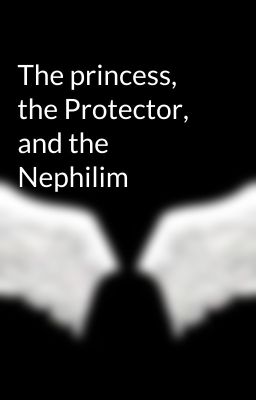 The princess, the Protector, and the Nephilim