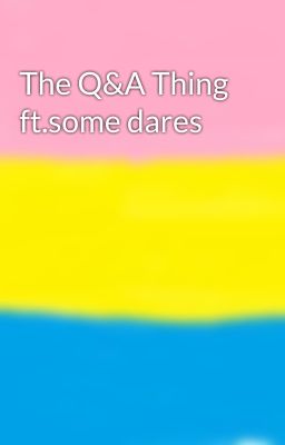 The Q&A Thing ft.some dares