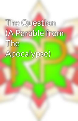 The Question (A Parable from The Apocalypse)