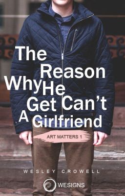 The Reason Why He Can't Get A Girlfriend © (Art Matters #1)