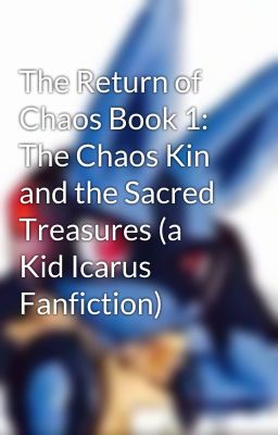 The Return of Chaos Book 1: The Chaos Kin and the Sacred Treasures (a Kid Icarus Fanfiction)