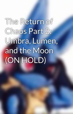 The Return of Chaos Part 2: Umbra, Lumen, and the Moon (ON HOLD)