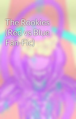 The Rookies (Red vs Blue Fan-Fic)