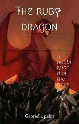 The ruby dragon ( the hobbit And The Lord Off The Rigs FF)